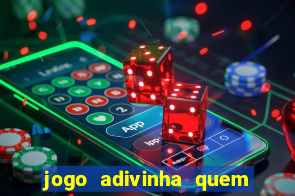 jogo adivinha quem sou eu